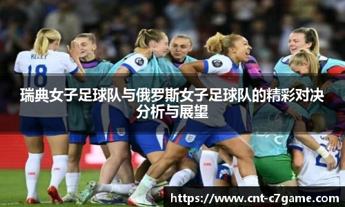 瑞典女子足球队与俄罗斯女子足球队的精彩对决分析与展望